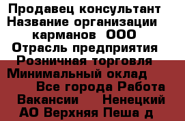 Продавец-консультант › Название организации ­ 5карманов, ООО › Отрасль предприятия ­ Розничная торговля › Минимальный оклад ­ 35 000 - Все города Работа » Вакансии   . Ненецкий АО,Верхняя Пеша д.